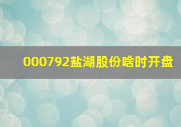 000792盐湖股份啥时开盘