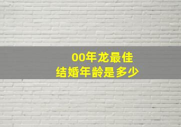 00年龙最佳结婚年龄是多少