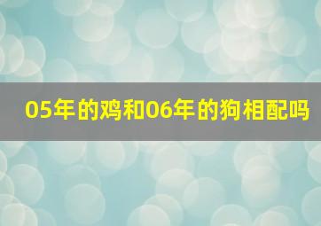 05年的鸡和06年的狗相配吗