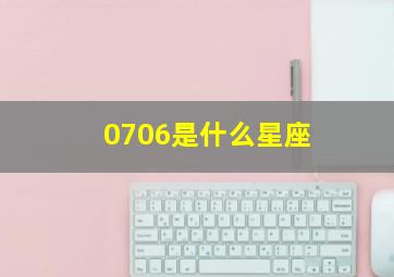 0706是什么星座