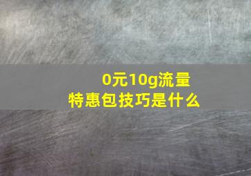 0元10g流量特惠包技巧是什么