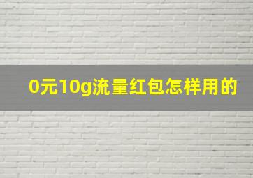 0元10g流量红包怎样用的