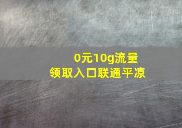 0元10g流量领取入口联通平凉