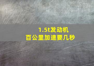 1.5t发动机百公里加速要几秒