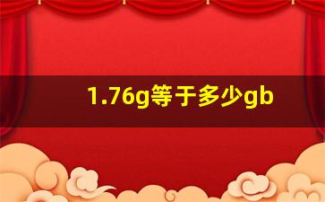 1.76g等于多少gb