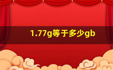 1.77g等于多少gb