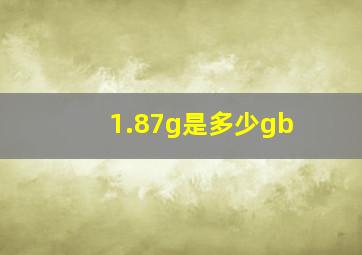 1.87g是多少gb