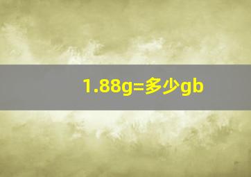 1.88g=多少gb