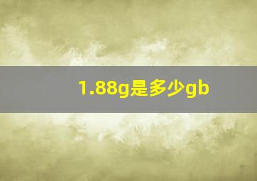 1.88g是多少gb