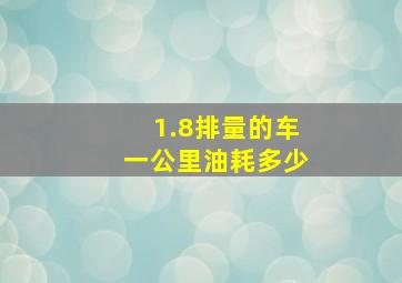 1.8排量的车一公里油耗多少