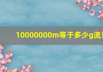 10000000m等于多少g流量