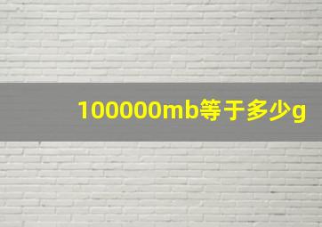 100000mb等于多少g