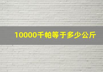 10000千帕等于多少公斤