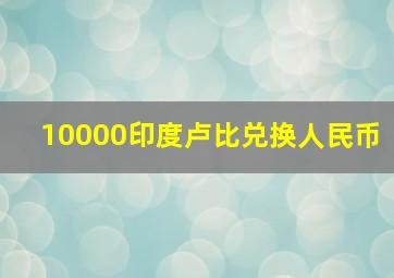 10000印度卢比兑换人民币