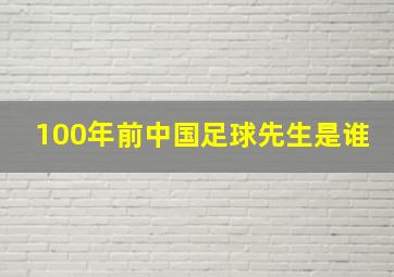 100年前中国足球先生是谁