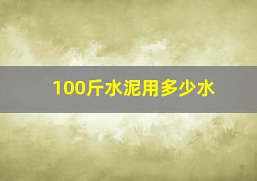 100斤水泥用多少水