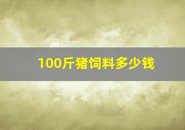 100斤猪饲料多少钱