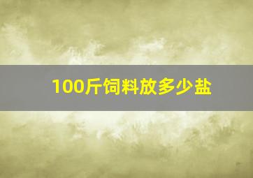 100斤饲料放多少盐