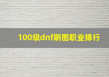 100级dnf刷图职业排行