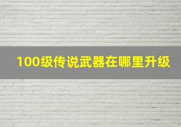 100级传说武器在哪里升级