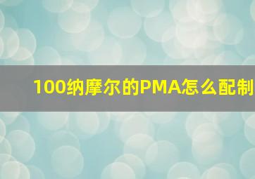 100纳摩尔的PMA怎么配制