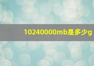 10240000mb是多少g