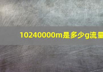 10240000m是多少g流量