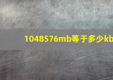 1048576mb等于多少kb