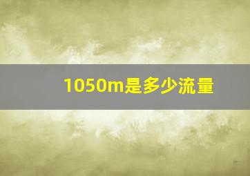 1050m是多少流量