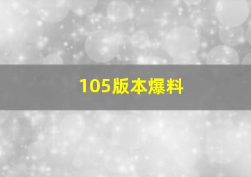 105版本爆料