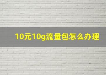 10元10g流量包怎么办理