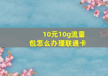 10元10g流量包怎么办理联通卡