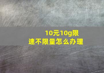 10元10g限速不限量怎么办理