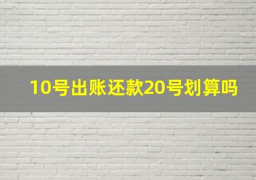 10号出账还款20号划算吗