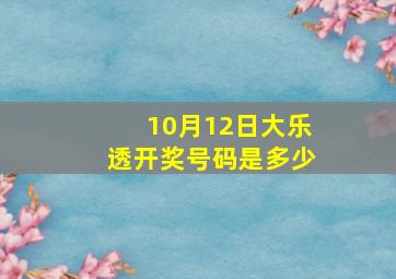 10月12日大乐透开奖号码是多少