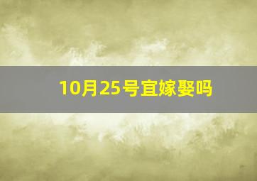 10月25号宜嫁娶吗