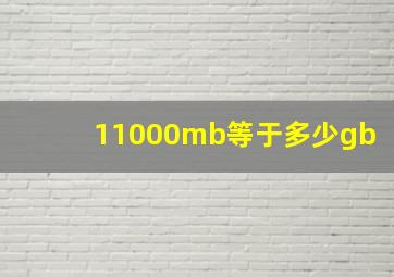 11000mb等于多少gb