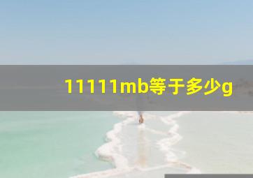 11111mb等于多少g