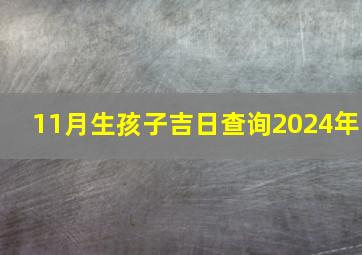 11月生孩子吉日查询2024年