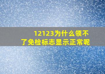 12123为什么领不了免检标志显示正常呢