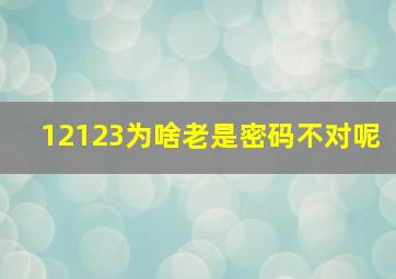 12123为啥老是密码不对呢