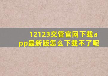 12123交管官网下载app最新版怎么下载不了呢