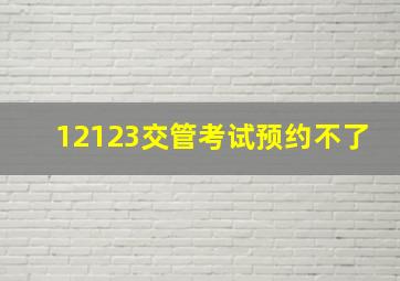 12123交管考试预约不了