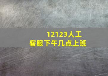 12123人工客服下午几点上班