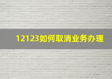 12123如何取消业务办理