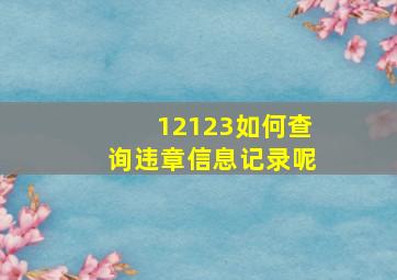 12123如何查询违章信息记录呢