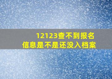 12123查不到报名信息是不是还没入档案