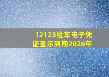 12123检车电子凭证显示到期2026年