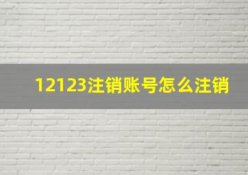 12123注销账号怎么注销