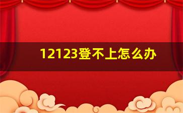 12123登不上怎么办